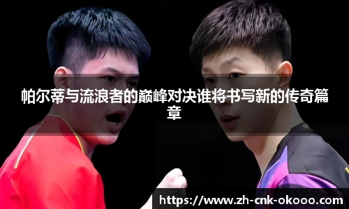 帕尔蒂与流浪者的巅峰对决谁将书写新的传奇篇章