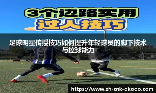 足球明星传授技巧如何提升年轻球员的脚下技术与控球能力